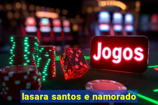lasara santos e namorado